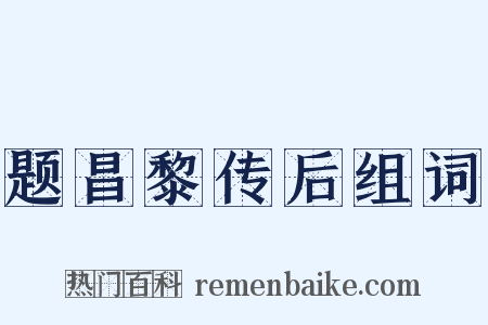 题昌黎传后组词是什么意思的图片